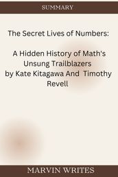 The Secret Lives of Numbers: A Hidden History of Math s Unsung Trailblazers by Kate Kitagawa And Timothy Revell