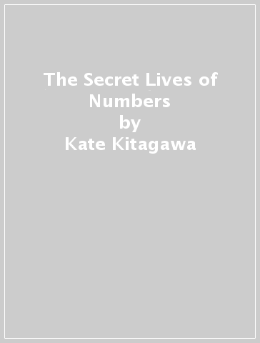 The Secret Lives of Numbers - Kate Kitagawa - Timothy Revell