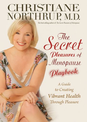 The Secret Pleasures of Menopause Playbook - M.D. Christiane Northrup