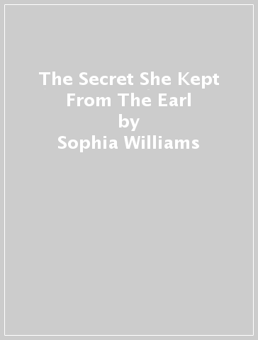 The Secret She Kept From The Earl - Sophia Williams