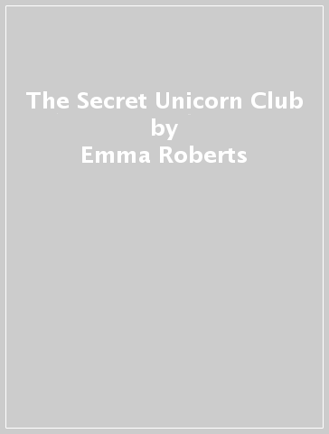 The Secret Unicorn Club - Emma Roberts