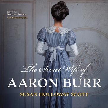 The Secret Wife of Aaron Burr - Susan Holloway Scott