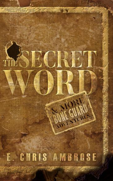 The Secret Word and More Bone Guard Adventures - E. Chris Ambrose