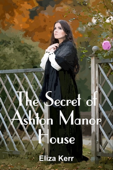The Secret of Ashton Manor House - Eliza Kerr