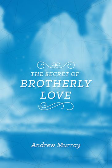 The Secret of Brotherly Love - Andrew Murray