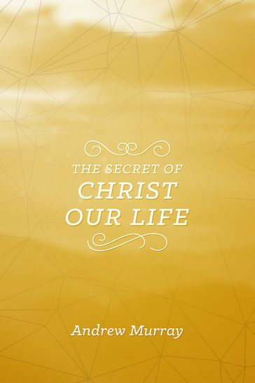 The Secret of Christ Our Life - Andrew Murray