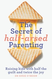 The Secret of Half-Arsed Parenting