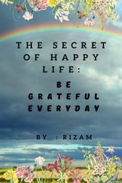 The Secret of Happy Life - Be Grateful Everyday