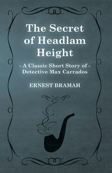 The Secret of Headlam Height (A Classic Short Story of Detective Max Carrados) - Ernest Bramah