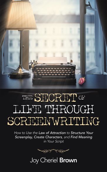 The Secret of Life Through Screenwriting - Joy Cheriel Brown