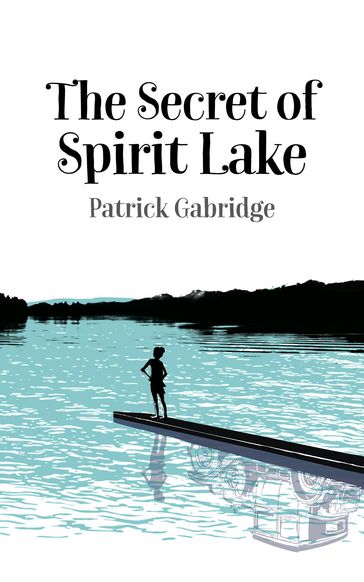 The Secret of Spirit Lake - Patrick Gabridge