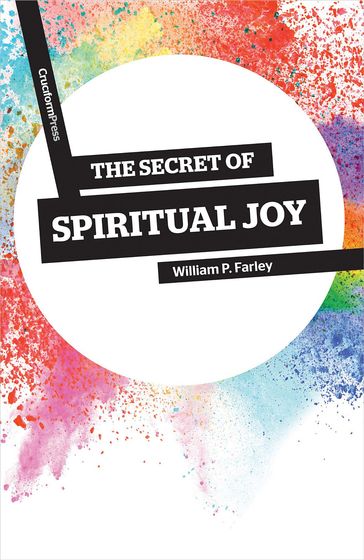 The Secret of Spiritual Joy - William P Farley