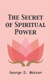 The Secret of Spiritual Power (Illustrated)
