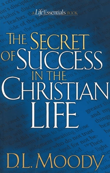 The Secret of Success in the Christian Life - Dwight L. Moody