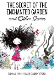 The Secret of the Enchanted Garden and Other Stories : Bilingual French-English Children s Stories