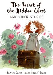 The Secret of the Hidden Chest and Other Stories: Bilingual German-English Children s Stories