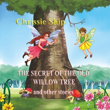 The Secret of the Old Willow Tree and Other Stories - Chrissie Ship