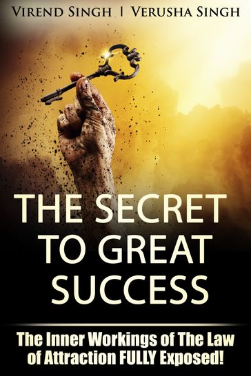 The Secret to Great Success: The Inner Working Of The Law Of Attraction FULLY Exposed - Verusha Singh - Virend Singh