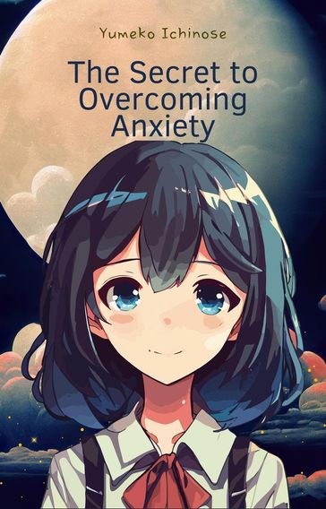 The Secret to Overcoming Anxiety - Yumeko Ichinose