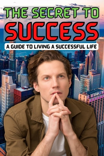 The Secret to Success: A Guide to Living a Successful Life - arther d rog