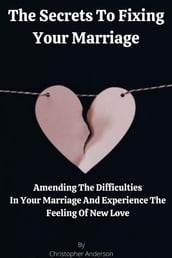 The Secrets To Fixing Your Marriage