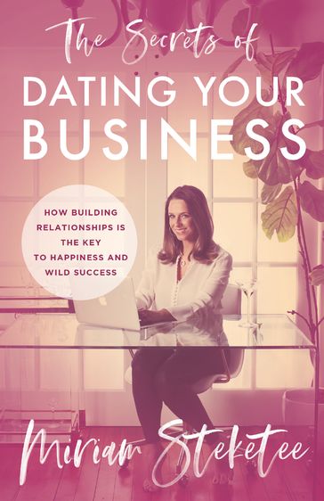 The Secrets of Dating Your Business - Miriam Steketee