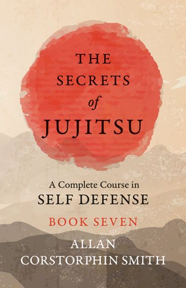 The Secrets of Jujitsu - A Complete Course in Self Defense - Book Seven - Allan Corstorphin Smith