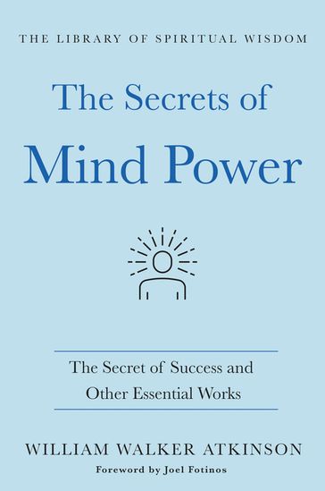 The Secrets of Mind Power: The Secret of Success and Other Essential Works - William Walker Atkinson