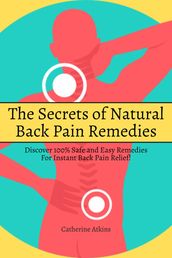 The Secrets of Natural Back Pain Remedies! Discover 100% Safe and Easy Remedies for Instant Back Pain Relief!