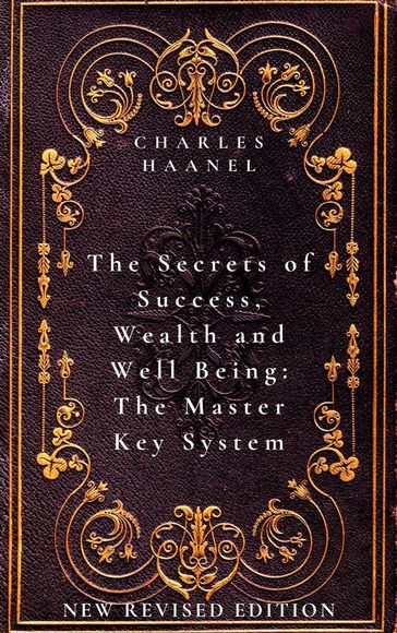 The Secrets of Success, Wealth and Well Being: The Master Key System - Charles Haanel