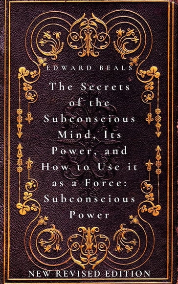 The Secrets of the Subconscious Mind, Its Power, and How to Use it as a Force: Subconscious Power - Edward Beals