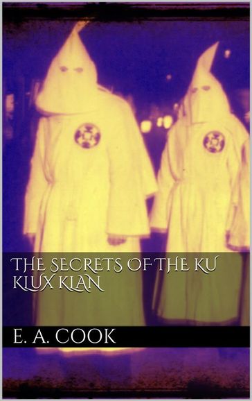 The Secrets of the Ku Klux Klan - Ezra Asher Cook