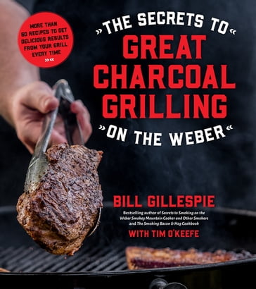 The Secrets to Great Charcoal Grilling on the Weber - Bill Gillespie