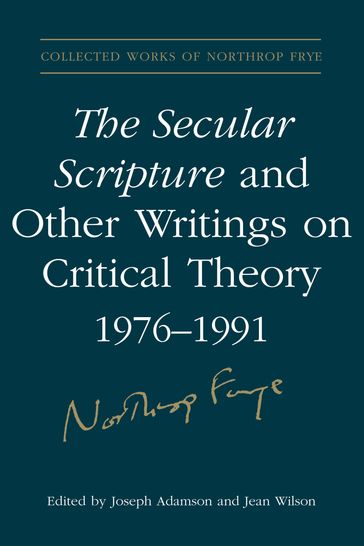 The Secular Scripture and Other Writings on Critical Theory, 19761991 - Northrop Frye