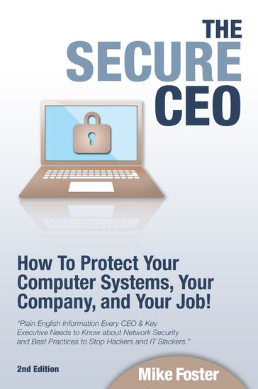 The Secure CEO: How to Protect Your Computer Systems, Your Company, and Your Job - Mike Foster