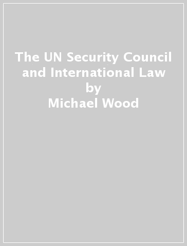 The UN Security Council and International Law - Michael Wood - Eran Sthoeger