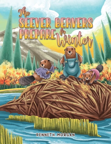 The Seever Beavers Prepare for Winter - Kenneth Morgan