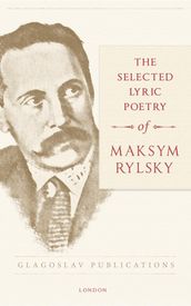 The Selected Lyric Poetry Of Maksym Rylsky