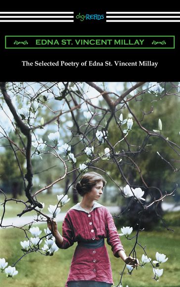 The Selected Poetry of Edna St. Vincent Millay (Renascence and Other Poems, A Few Figs from Thistles, Second April, and The Ballad of the Harp-Weaver) - Edna St. Vincent Millay