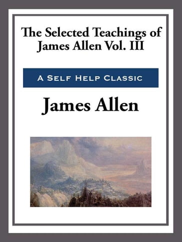 The Selected Teachings of James Allen Volume III - Allen James