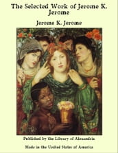The Selected Work of Jerome K. Jerome by Jerome K. Jerome