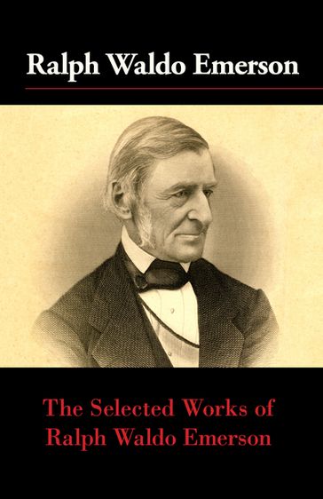 The Selected Works of Ralph Waldo Emerson - Emerson Ralph Waldo