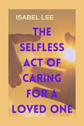 The Selfless Act of Caring for a Loved one