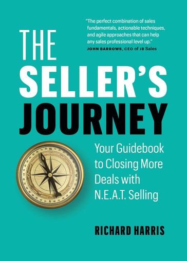 The Seller's Journey: Your Guidebook to Closing More Deals with N.E.A.T. Selling - Richard Harris