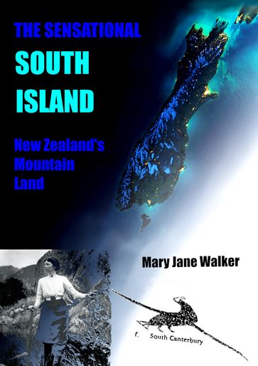 The Sensational South Island: New Zealand's Mountain Land - Mary Jane Walker