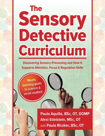 The Sensory Detective Curriculum - BSc  OT Paula Aquilla - MSc  OT Paula Edelstein - BSc  OT Paula Riczker