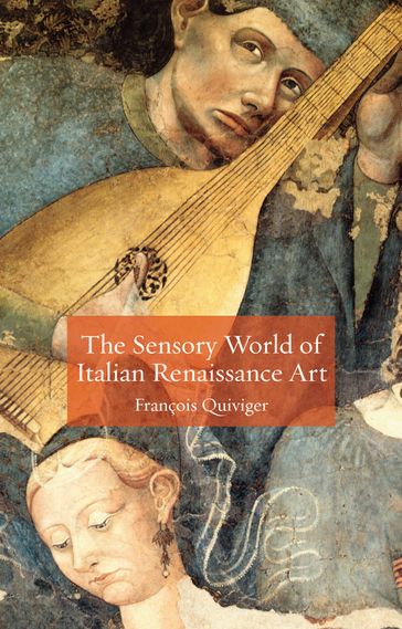 The Sensory World of Italian Renaissance Art - François Quiviger