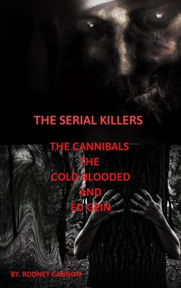 The Serial Killers The Cannibals The Cold Blooded and Ed Gein - rodney cannon