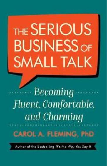 The Serious Business of Small Talk - Carol Fleming Phd