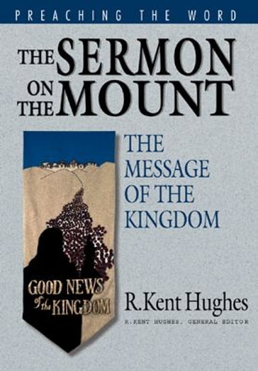 The Sermon on the Mount: The Message of the Kingdom - R. Kent Hughes
